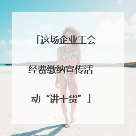 这场企业工会经费缴纳宣传活动“讲干货”